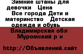 Зимние штаны для девочки › Цена ­ 1 500 - Все города Дети и материнство » Детская одежда и обувь   . Владимирская обл.,Муромский р-н